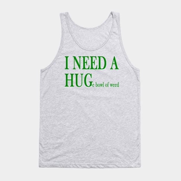 I NEED A HUGE BOWL OF WEED Tank Top by SilverTee